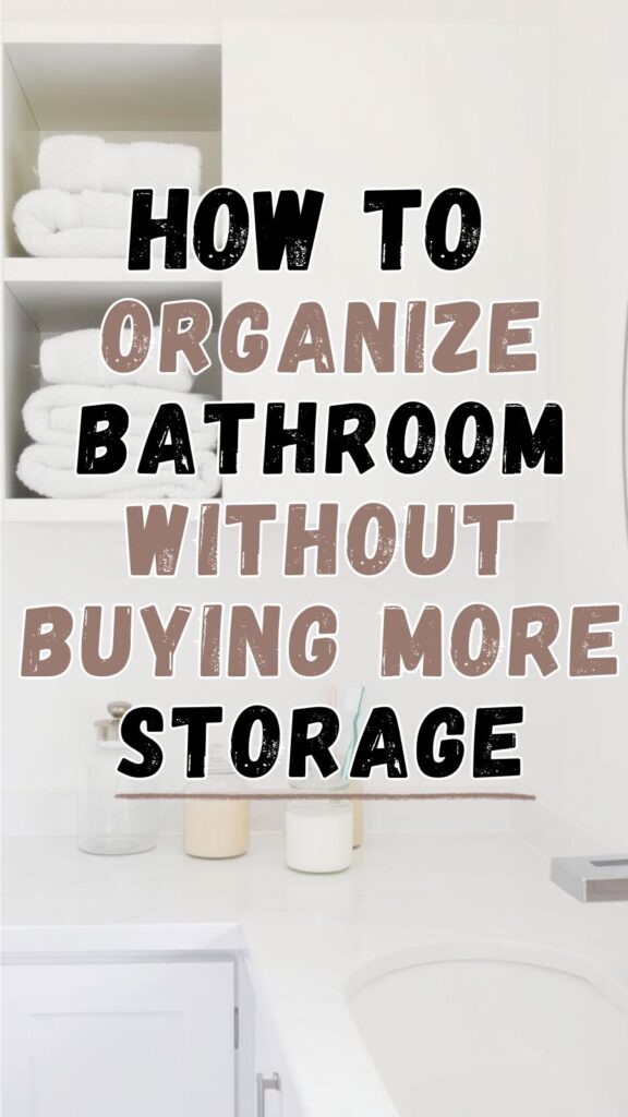 How to Organize Your Bathroom Without Buying More Storage